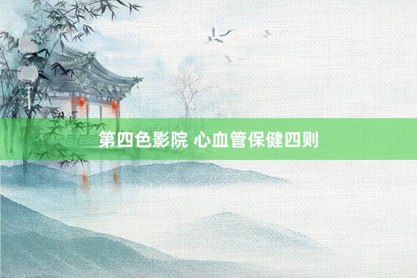 第四色影院 心血管保健四则