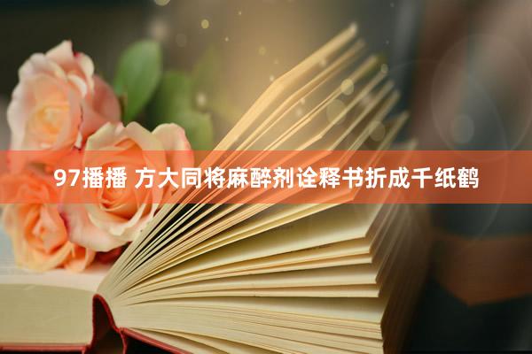 97播播 方大同将麻醉剂诠释书折成千纸鹤